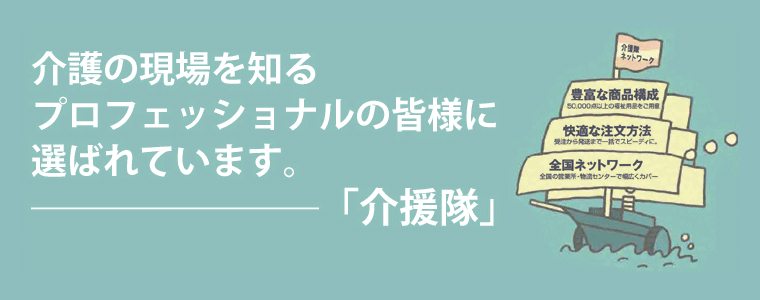 介護の現場を知るプロフェッショナルの皆様に選ばれています。「介援隊」